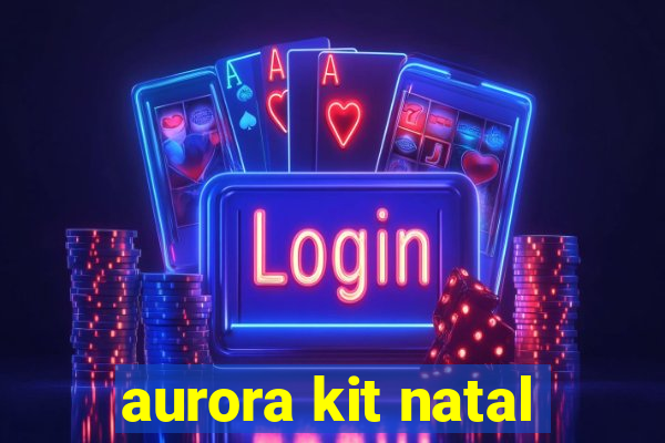 aurora kit natal